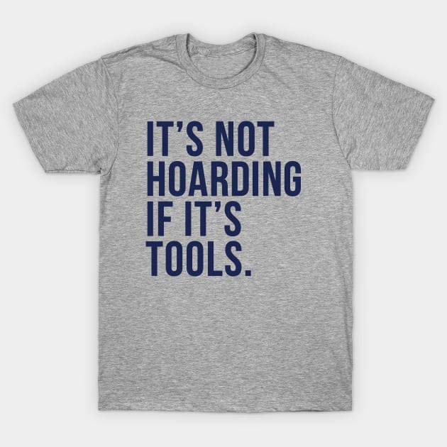 Funny Saying It's Not Hoarding If It's Tools-NOW IN NAVY! T-Shirt by HungryDinoDesign